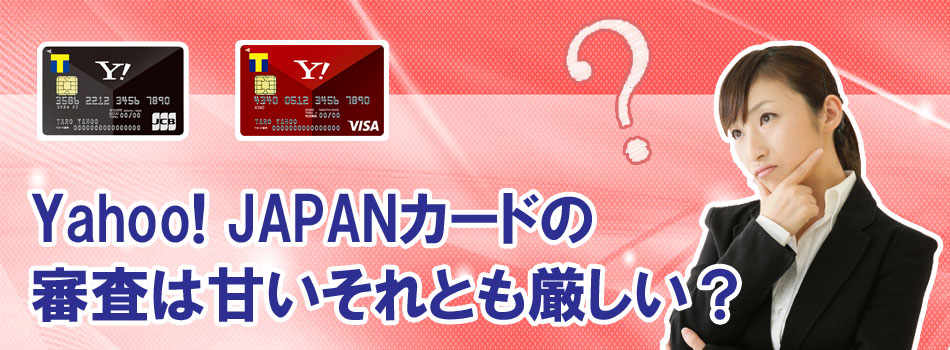 Yahoo! JAPANカードの審査は甘い？厳しい？
